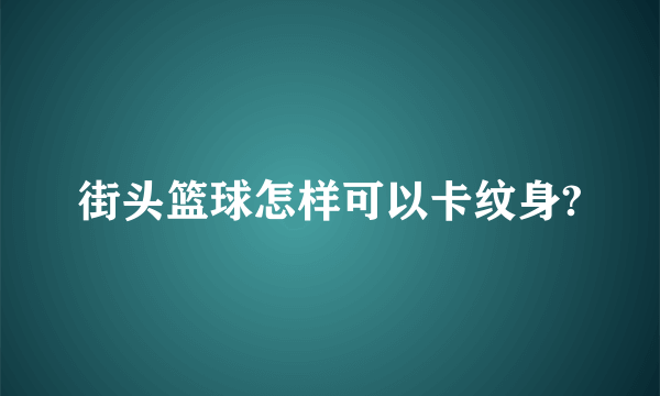 街头篮球怎样可以卡纹身?