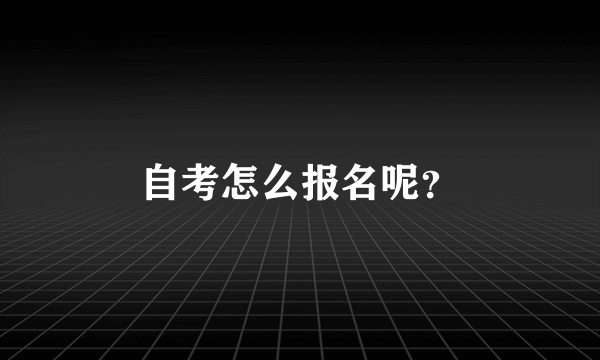 自考怎么报名呢？