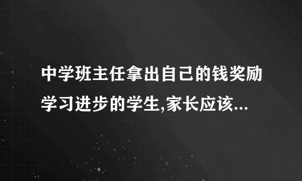 中学班主任拿出自己的钱奖励学习进步的学生,家长应该怎么办?