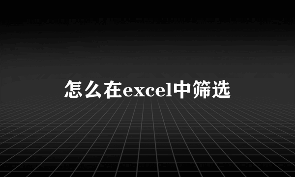 怎么在excel中筛选