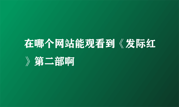 在哪个网站能观看到《发际红》第二部啊