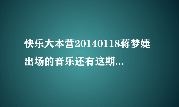 快乐大本营20140118蒋梦婕出场的音乐还有这期的开场音乐都是什么？？？