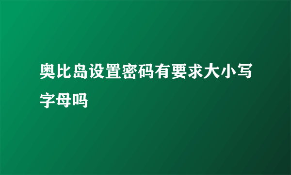 奥比岛设置密码有要求大小写字母吗