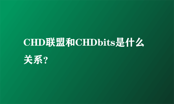 CHD联盟和CHDbits是什么关系？