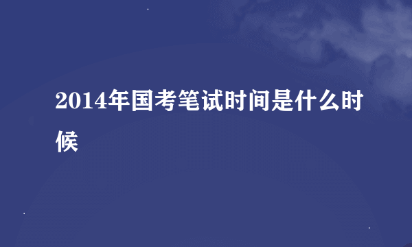 2014年国考笔试时间是什么时候