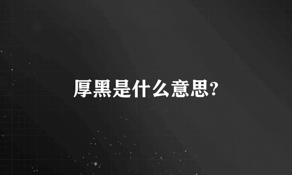 厚黑是什么意思?