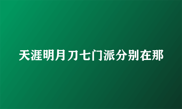 天涯明月刀七门派分别在那