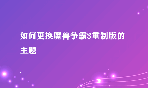 如何更换魔兽争霸3重制版的主题