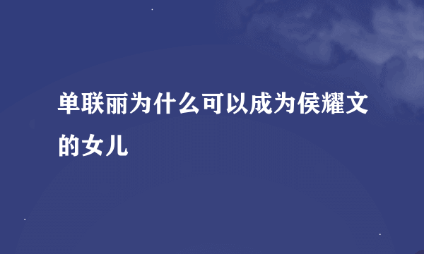 单联丽为什么可以成为侯耀文的女儿