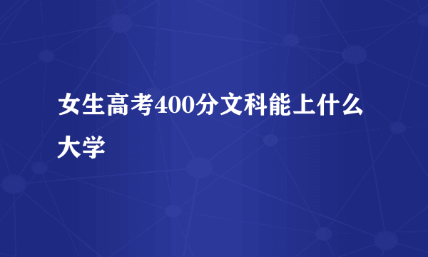 女生高考400分文科能上什么大学