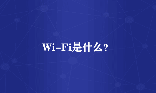 Wi-Fi是什么？