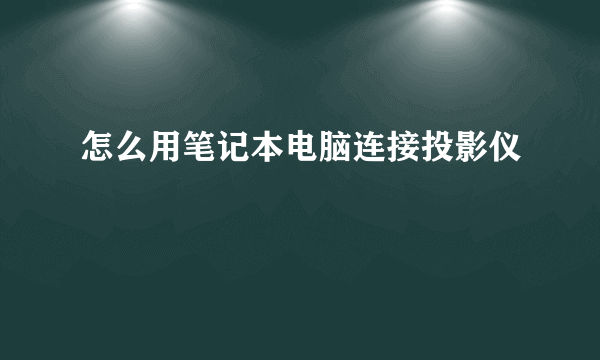 怎么用笔记本电脑连接投影仪