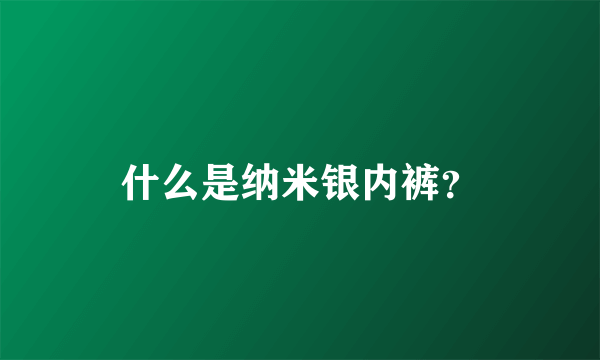 什么是纳米银内裤？