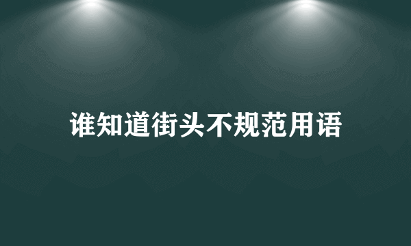 谁知道街头不规范用语