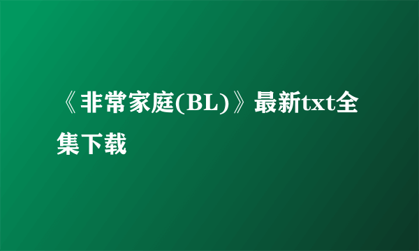 《非常家庭(BL)》最新txt全集下载