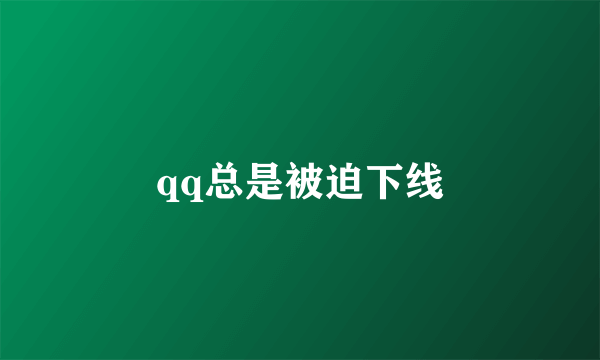 qq总是被迫下线