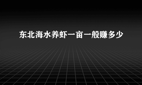 东北海水养虾一亩一般赚多少