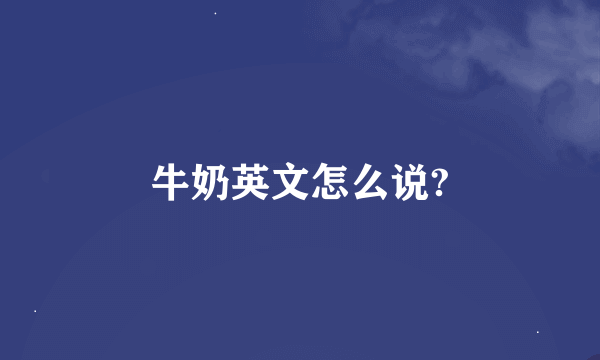 牛奶英文怎么说?