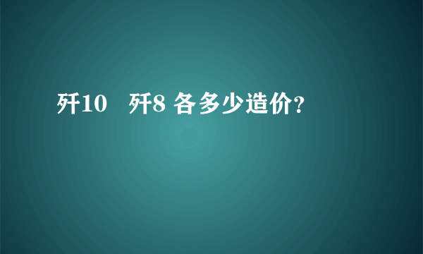 歼10   歼8 各多少造价？