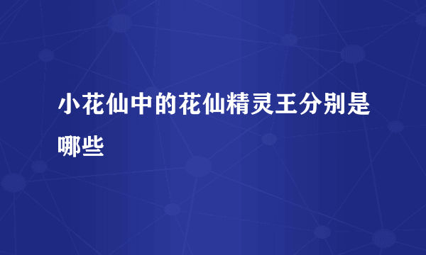 小花仙中的花仙精灵王分别是哪些