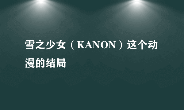 雪之少女（KANON）这个动漫的结局