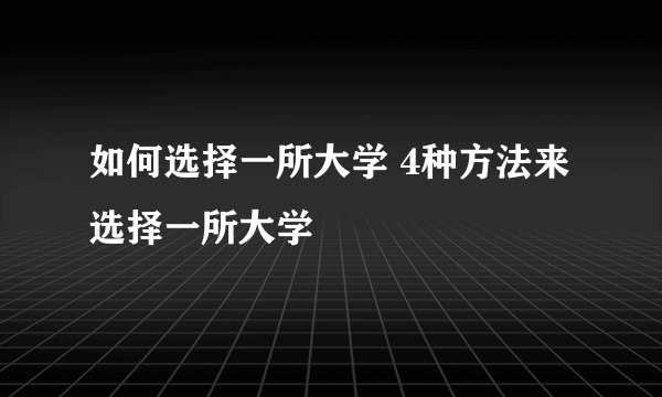 如何选择一所大学 4种方法来选择一所大学