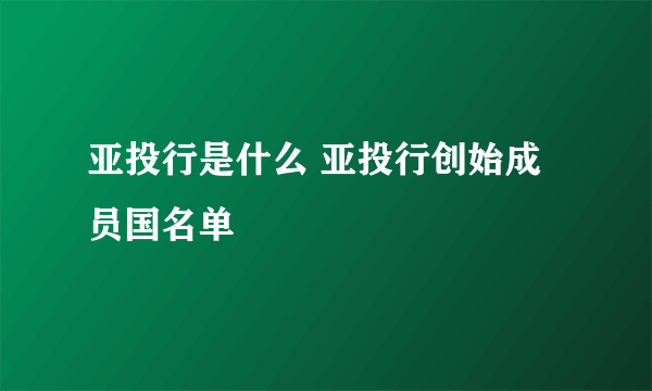 亚投行是什么 亚投行创始成员国名单