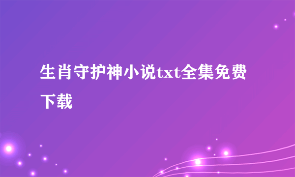 生肖守护神小说txt全集免费下载