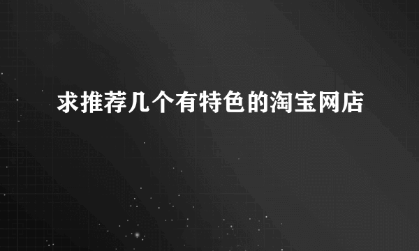 求推荐几个有特色的淘宝网店