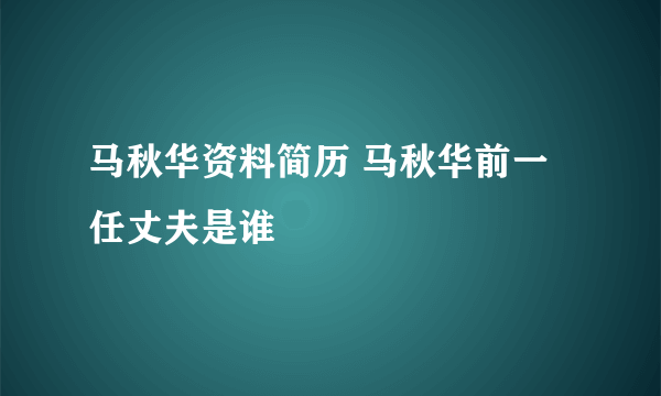 马秋华资料简历 马秋华前一任丈夫是谁