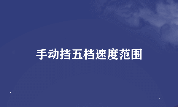 手动挡五档速度范围