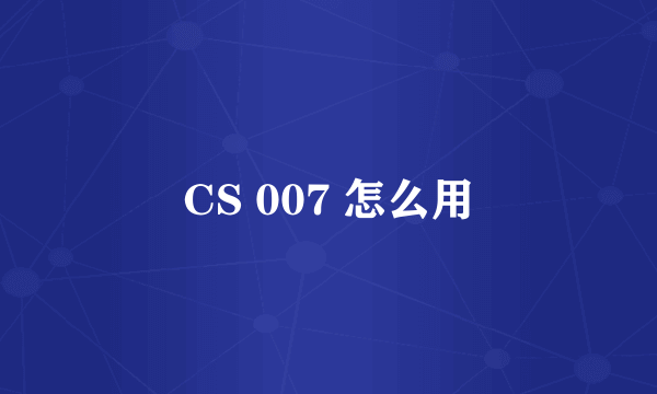 CS 007 怎么用