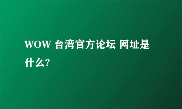 WOW 台湾官方论坛 网址是什么?
