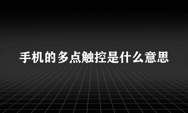 手机的多点触控是什么意思