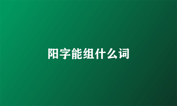 阳字能组什么词