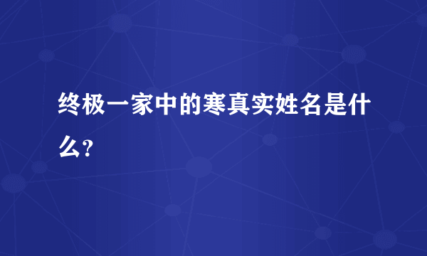 终极一家中的寒真实姓名是什么？