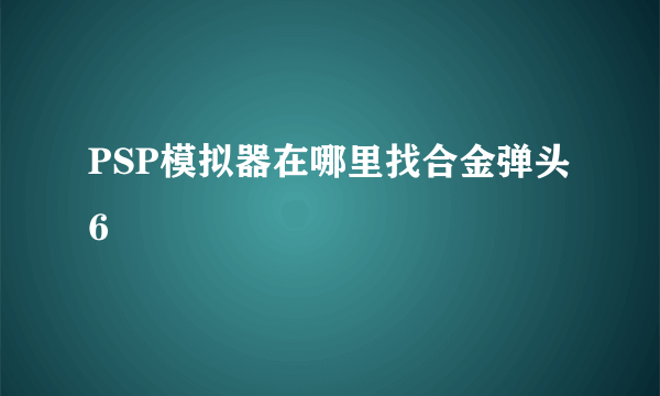 PSP模拟器在哪里找合金弹头6