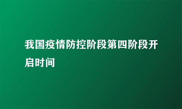 我国疫情防控阶段第四阶段开启时间