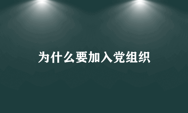 为什么要加入党组织