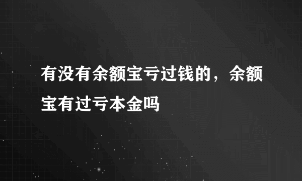 有没有余额宝亏过钱的，余额宝有过亏本金吗