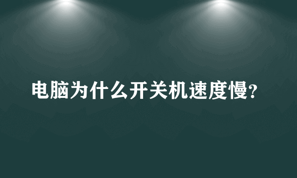 电脑为什么开关机速度慢？