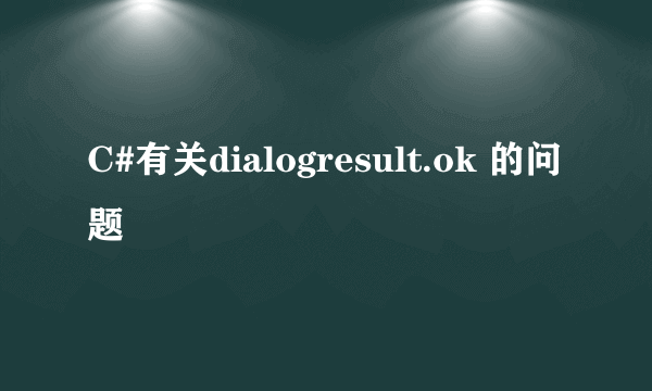 C#有关dialogresult.ok 的问题