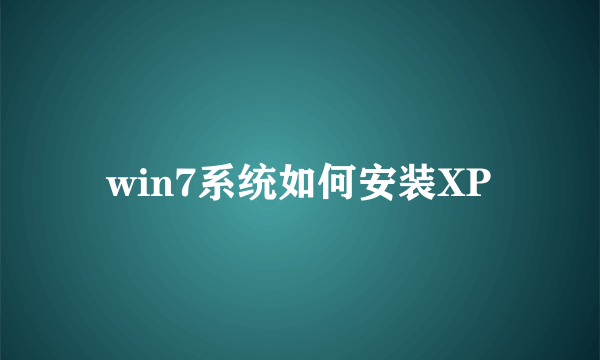 win7系统如何安装XP