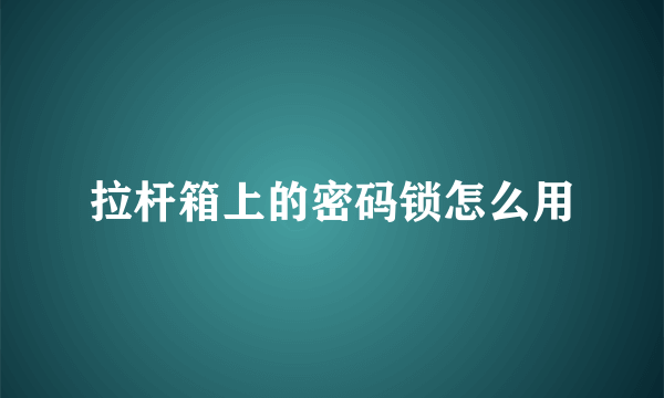 拉杆箱上的密码锁怎么用