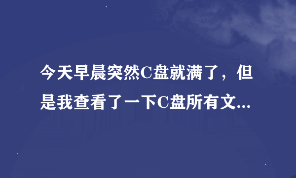 今天早晨突然C盘就满了，但是我查看了一下C盘所有文件发现总大小才29.7G