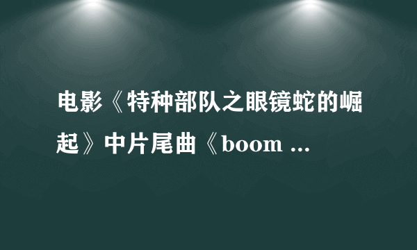 电影《特种部队之眼镜蛇的崛起》中片尾曲《boom boom pow》的中文意思是什么啊。