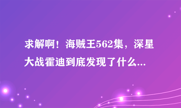 求解啊！海贼王562集，深星大战霍迪到底发现了什么秘密？！