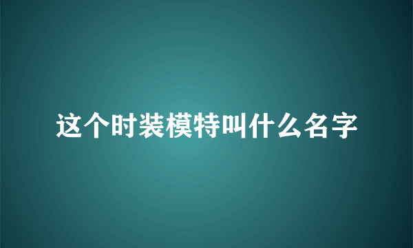 这个时装模特叫什么名字