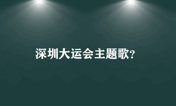 深圳大运会主题歌？