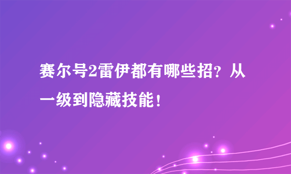 赛尔号2雷伊都有哪些招？从一级到隐藏技能！